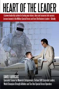 Heart Of The Leader: Turning Ideas And Resources Into Success. Lessons Learned From The Military...