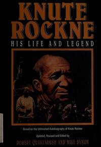 Knute Rockne: His Life and Legend Based on the Unfinished Autobiography of Knute Rockne