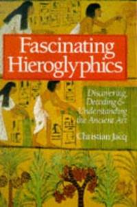 Fascinating Hieroglyphics: Discovering, Decoding &amp; Understanding the Ancient Art by Christian Jacq; Translator-Catherine Berthier - 1997-08