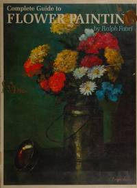 Complete Guide to Flower Painting. [Jan 01, 1968] Fabri, Ralph, by Fabri, Ralph, - 1968-01-01