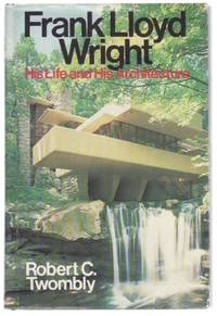 Frank Lloyd Wright; His Life and His Architecture
