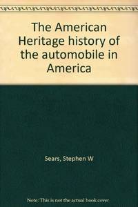 The American Heritage history of the automobile in America by Stephen W Sears - 1977