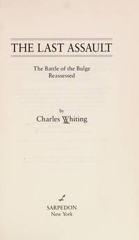 THE LAST ASSAULT : 1944 - The Battle of the Bulge Reassessed by Whiting, Charles