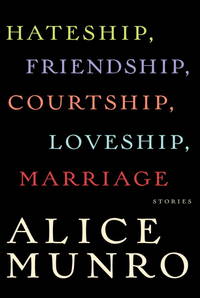 Hateship, Friendship, Courtship, Loveship, Marriage: Stories by Alice Munro