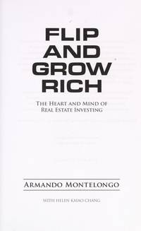 Flip and Grow Rich: The Heart and Mind of Real Estate Investing (The Heart and Mind of Real Estate Investing with Helen Kaiao Chang) by Armando Montelongo; Helen Kaiao Chang - 2008-01-01