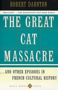 The Great Cat Massacre and Other Episodes in French Cultural History