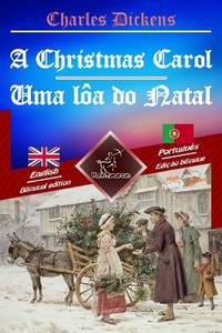 A Christmas Carol - Uma lôa do Natal: Bilingual parallel text - Texto bilíngue em paralelo:...