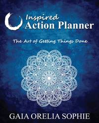 Inspired Action Planner: The Art of Getting Things Done