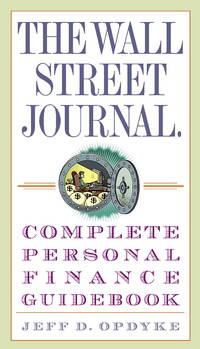 The Wall Street Journal. Complete Personal Finance Guidebook (The Wall Street Journal Guidebooks) by Jeff D. Opdyke - 2006-04-11