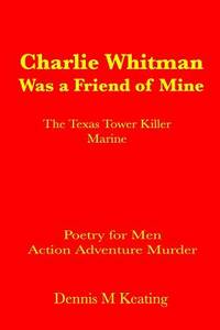 Charlie Whitman Was a Friend of Mine: The Texas Tower Killer Marine (Poetry For Men)