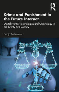 Crime and Punishment in the Future Internet by Milivojevic, Sanja - 2021-04-22