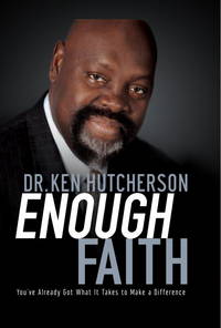 Enough Faith: You&#039;ve Already Got What It Takes to Make a Difference by Hutcherson, Ken