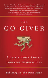 The Go-Giver A Little Story about a Powerful Business Idea by Burg, Bob &  John David Mann - 2007