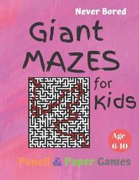 GIANT MAZES for Kids: Puzzle Games Age 6-10:: NEVER BORED Paper & Pencil Games -- Kids Activity...