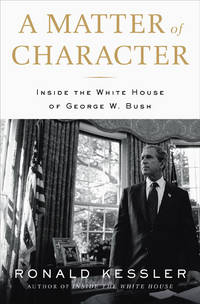 Inside the White House of George W. Bush Kessler, Ronald by A Matter of Character