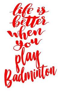 Life Is Better When You Play Badminton: 6x9 College Ruled Line Paper 150 Pages