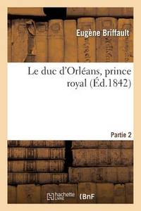 Le Duc d'Orléans, Prince Royal. Partie 2 (Histoire) (French Edition)