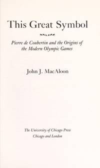 The Great Symbol: Pierre de Coubertin and the Origins of the Modern Olympic Games