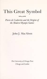 This Great Symbol: Pierre de Coubertin and the Origins of the Modern Olympic Games