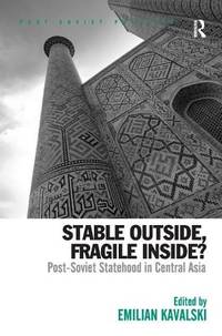 Stable Outside, Fragile Inside?: Post-Soviet Statehood in Central Asia (Post-Soviet Politics)