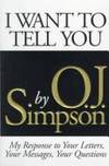 I Want To Tell You: My Response to Your Letters, Your Messages, Your Questions by O. J Simpson - 1995