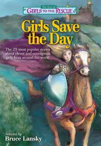 The Best of Girls to the Rescue?Girls Save the Day: The 25 most popular stories about clever and...
