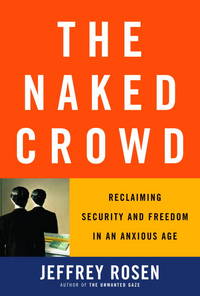 The Naked Crowd: Reclaiming Security and Freedom in an Anxious Age by Rosen, Jeffrey - 2004-01-13