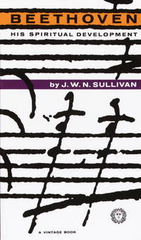 Beethoven: His Spiritual Development by J. W. N. Sullivan - 1960-02-12