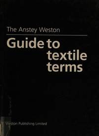 The Anstey Weston Guide to Textile Terms by Anstey, H - 2005