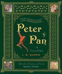 The Annotated Peter Pan The Centennial Edition by Barrie, J. M. ; Maria Tatar (editor) - 2011