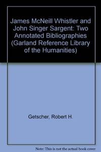 James McNeill Whistler and John Singer Sargent: Two Annotated Bibliographies (Garland Reference Library of the Humanities) by Robert H. Getscher, Paul G. Marks - 1986-04-01