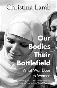 Our Bodies, Their Battlefield: What War Does to Women by Lamb, Christina - 03/05/2020