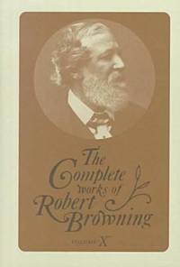 The Complete Works of Robert Browning, Volume X : With Variant Readings and Annotations