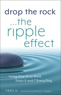 Drop the Rock--The Ripple Effect: Using Step 10 to Work Steps 6 and 7 Every Day (1)