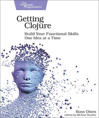 Getting Clojure: Build Your Functional Skills One Idea at a Time [Paperback] Olsen, Russ