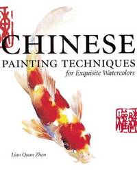 Chinese Painting Techniques for Exquisite Watercolors by Zhen, Lian Quan