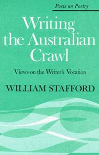 Writing the Australian Crawl: Views on the Writer's Vocation (Poets on Poetry) by William Stafford - Paperback - from Russell Books Ltd (SKU: ING9780472873005)