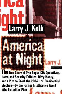 America At Night the True Story of Two Rogue Cia Operatives, Homeland  Security Failures, Dirty...