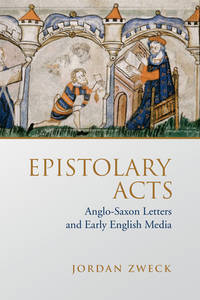 Epistolary Acts; Anglo-Saxon Letters and Early English Media