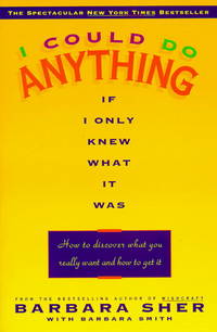 I Could Do Anything If I Only Knew What It Was: How to Discover What You Really Want and How to Get It by Barbara Sher and Barbara Smith - Paperback