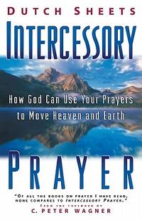 Intercessory Prayer: How God Can Use Your Prayers to Move Heaven and ...
