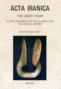 Arjan Tomb: At the Crossroads of the Elamite and the Persian Empires (ACTA Iranica)