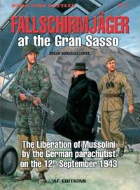 Fallschirmjager at the Gran Sasso: The Liberation of Mussolini byt the German Parachutist on the 12th September 1943