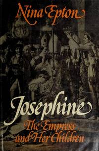 Josephine: The Empress and her children by Nina Consuelo Epton - 1976