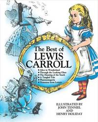 The Best of Lewis Carroll (Alice in Wonderland, Through the Looking Glass, The Hunting of the Snark, A Tangled Tale, Phantasmagoria, Nonsense from Letters) Lewis Carroll; John Tenniel and Henry Holiday