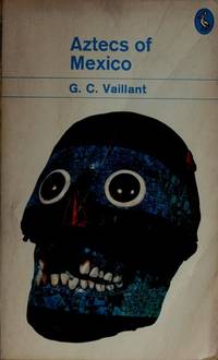 Aztecs Of Mexico by Vaillant, G. C - 1972