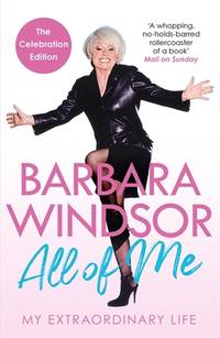 All of Me : My Extraordinary Life - the Most Recent Autobiography by Barbara Windsor