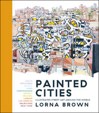 Painted Cities: Illustrated Street Art Around the World by Lorna Brown - Hardcover - 2018-10-01 - from Richard J Park, Bookseller (SKU: MM4-333)