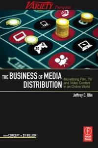 The Business of Media Distribution: Monetizing Film, TV and Video Content in an Online World...