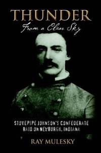 THUNDER FROM A CLEAR SKY: Stovepipe Johnson's Confederate Raid on Newburgh, Indiana